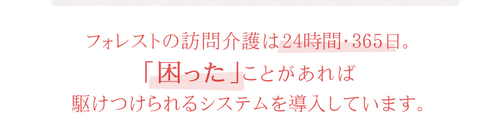 24時間365日困ったことがあれば駆けつけられるシステム